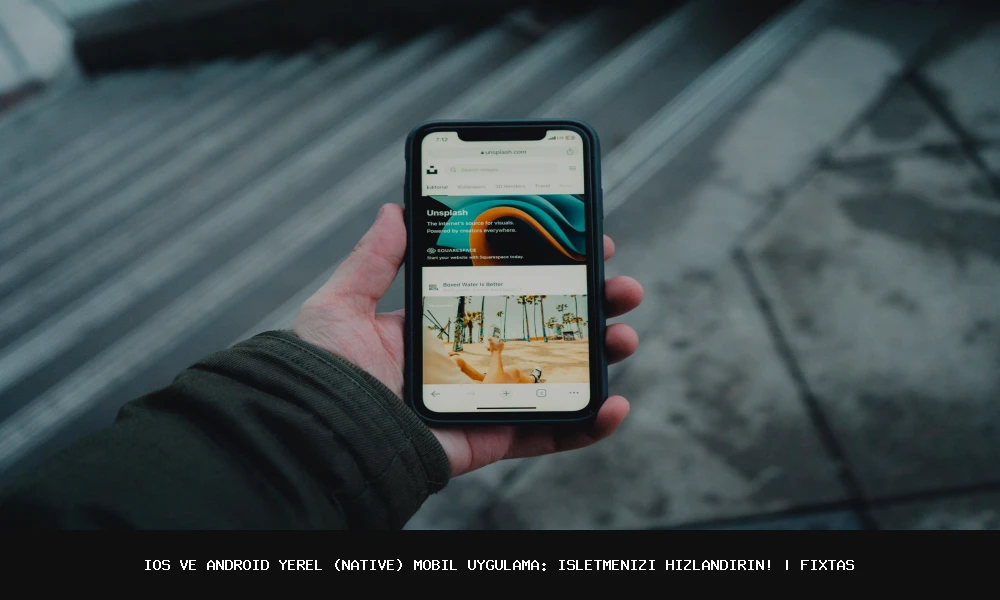 iOS ve Android Yerel (Native) Mobil Uygulama: İşletmenizi Hızlandırın!