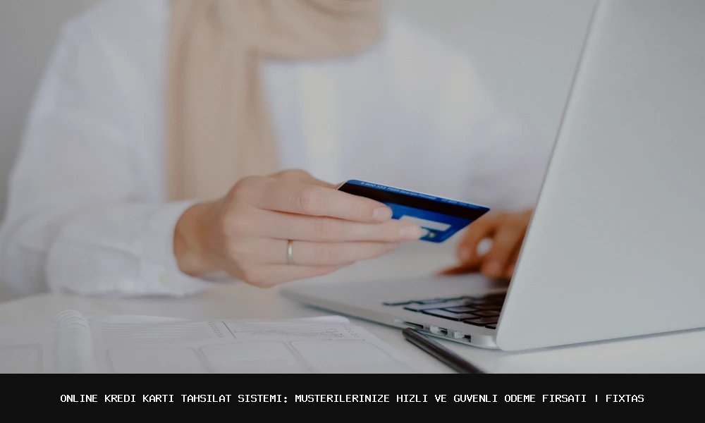 Online Kredi Kartı Tahsilat Sistemi: Müşterilerinize Hızlı ve Güvenli Ödeme Fırsatı