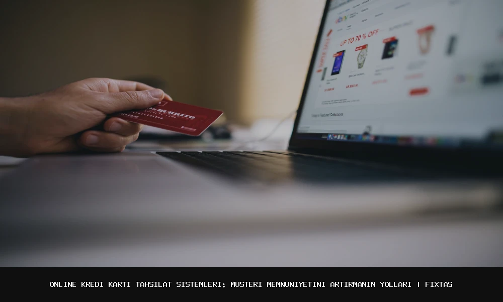 Online Kredi Kartı Tahsilat Sistemleri: Müşteri Memnuniyetini Artırmanın Yolları