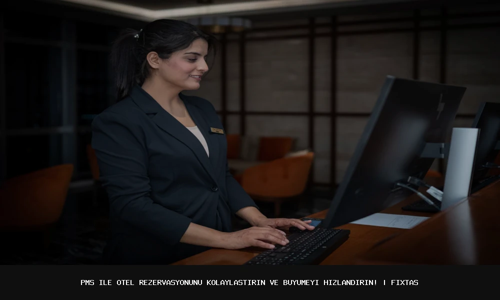 PMS ile Otel Rezervasyonunu Kolaylaştırın ve Büyümeyi Hızlandırın!